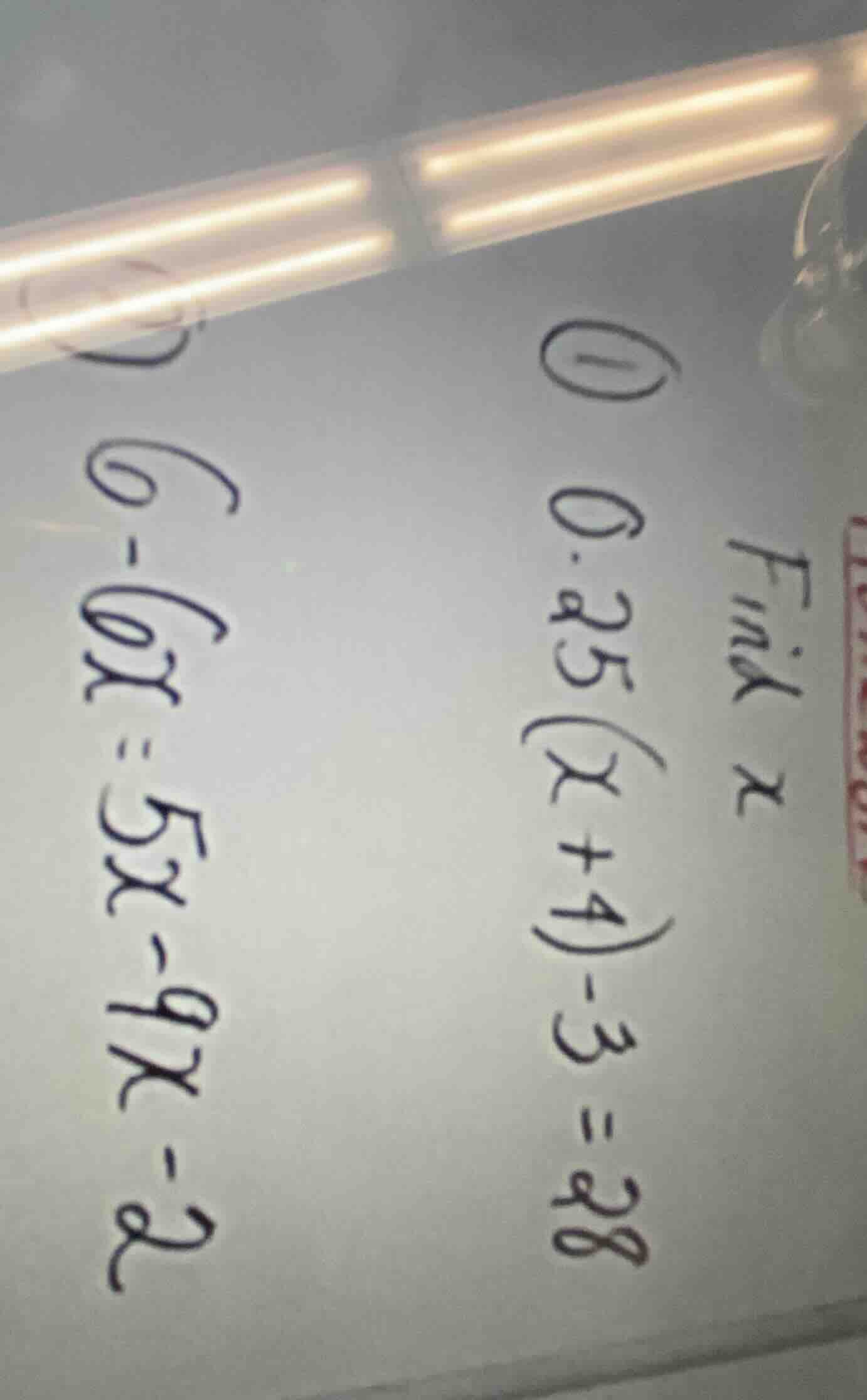 find x ① 0.25(x + 4) - 3 = 28 ② 6 - 6x = 5x - 9x - 2
