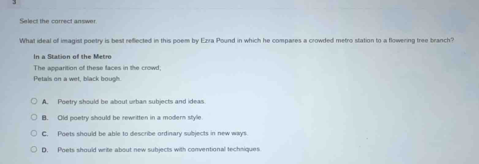 select the correct answer. what ideal of imagist poetry is best reflect…
