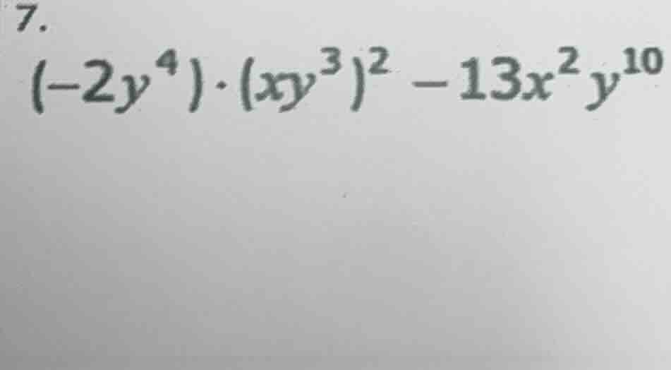 7. $(-2y^{4})cdot(xy^{3})^{2}-13x^{2}y^{10}$