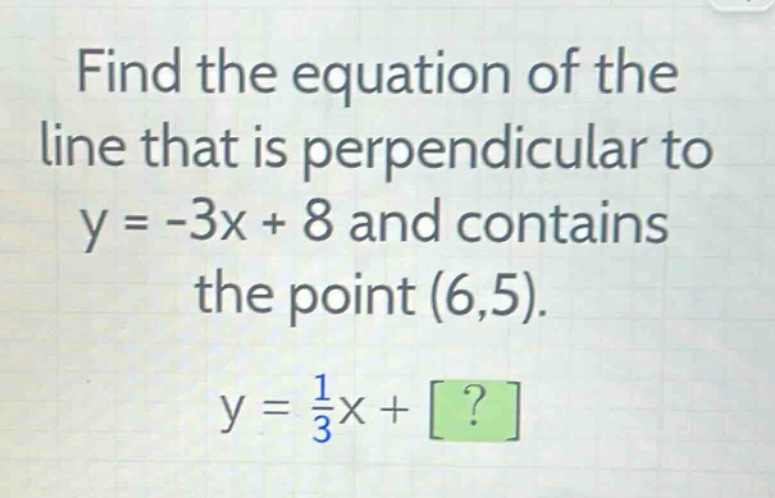 find the equation of the line that is perpendicular to y = -3x + 8 and …