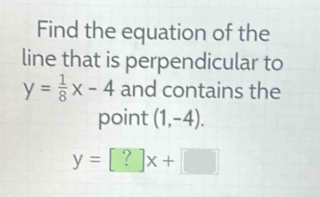 find the equation of the line that is perpendicular to y = (1/8)x - 4 a…