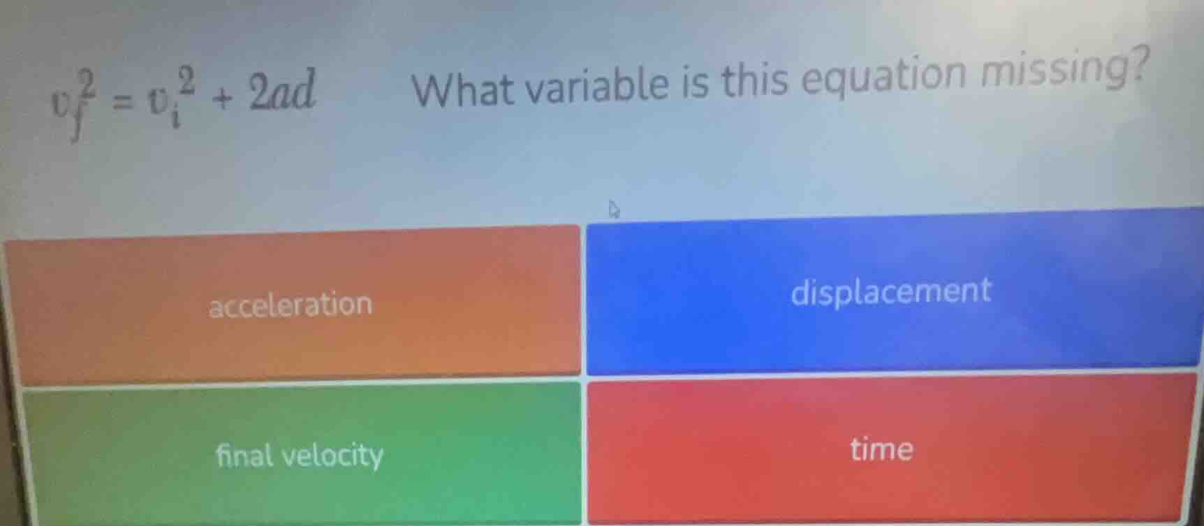 $v_f^2 = v_i^2 + 2ad$ what variable is this equation missing? accelerat…