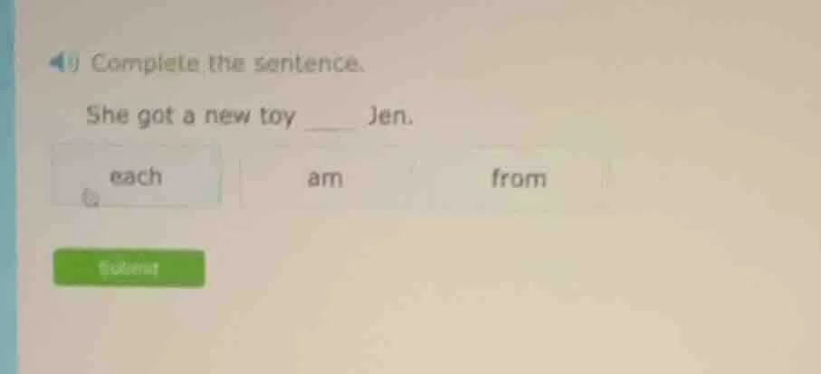 4) complete the sentence. she got a new toy ___ jen. each am from