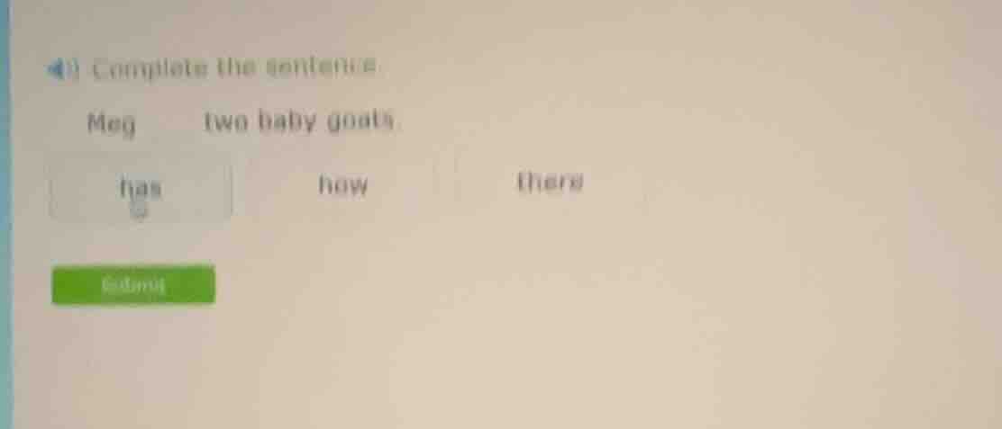 4) complete the sentence meg two baby goats. (has how there)