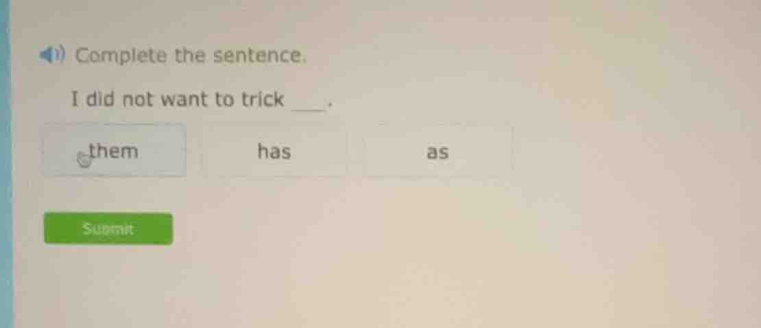 complete the sentence. i did not want to trick ____. options: them, has…