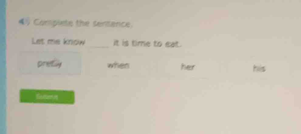 4) complete the sentence. let me know ____ it is time to eat. pretty wh…