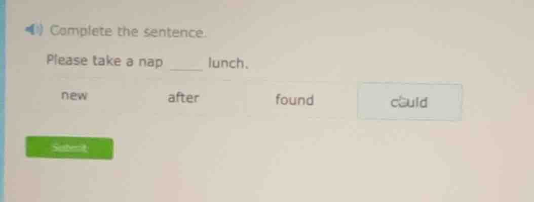 complete the sentence. please take a nap ____ lunch. new after found co…