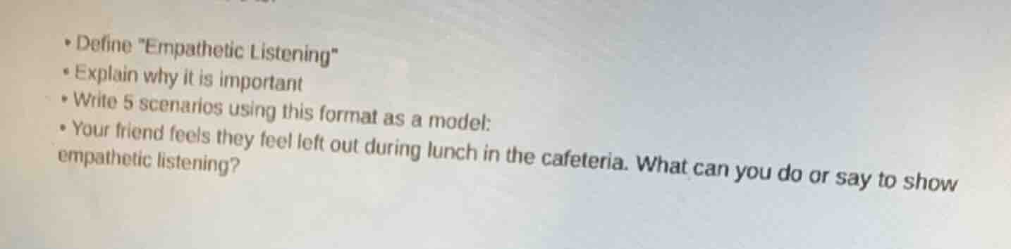 • define \empathetic listening\ • explain why it is important • write 5…