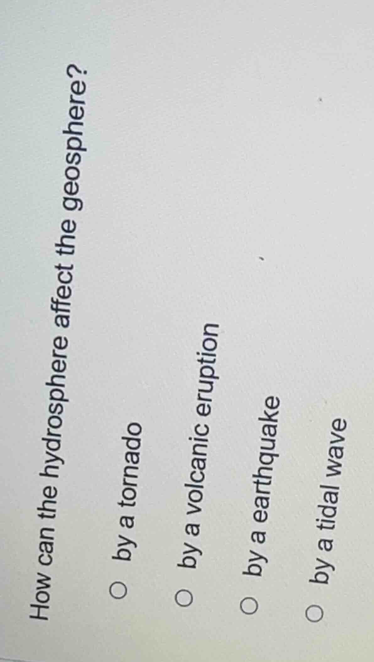 how can the hydrosphere affect the geosphere? by a tornado by a volcani…