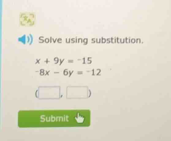 solve using substitution. $x + 9y = -15$ $-8x - 6y = -12$ (□, □)
