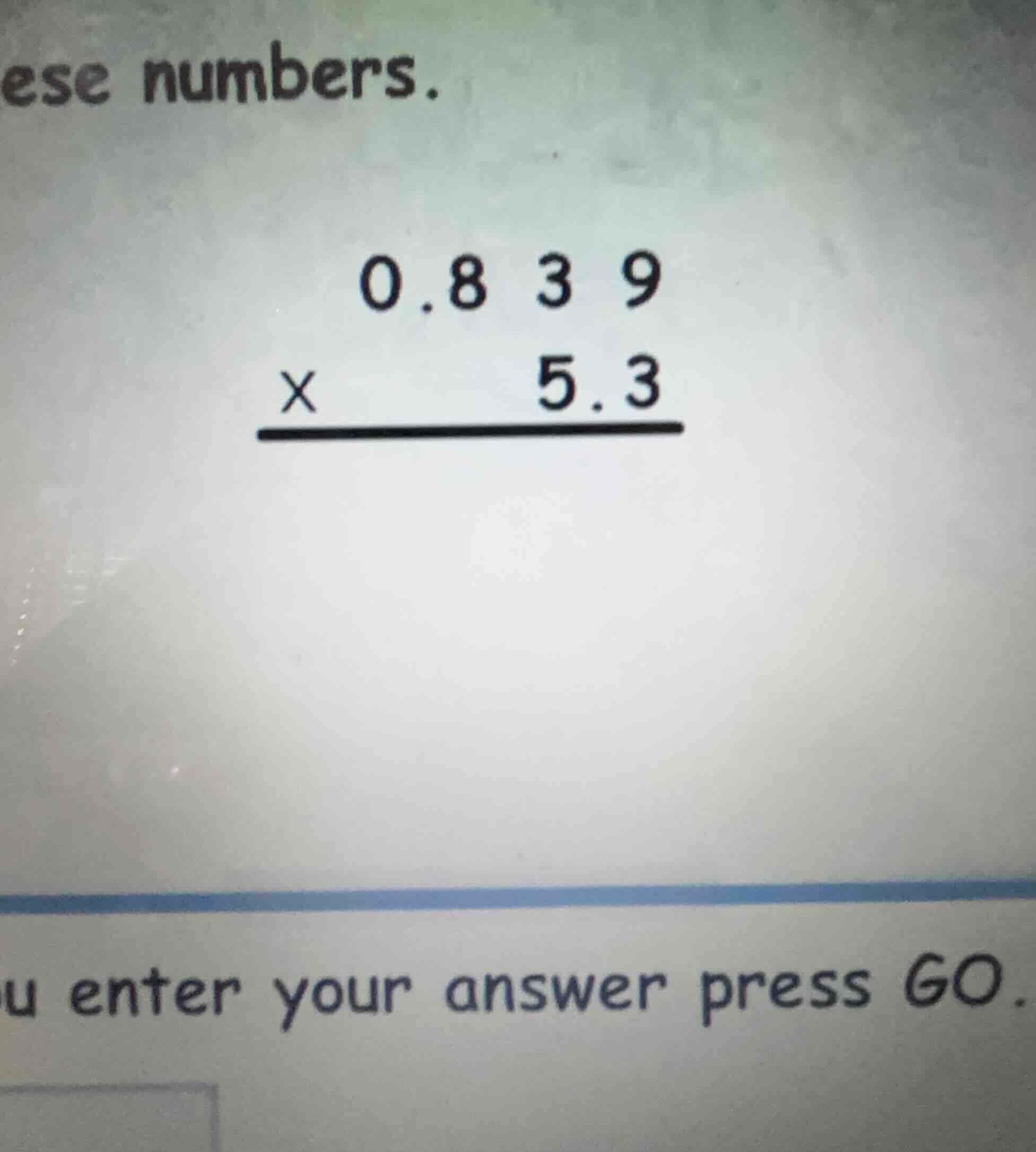 ese numbers. \\begin{array}{r} 0.839 \\\\ \\times\\ \\ \\ \\ \\ \\ \\ 5…