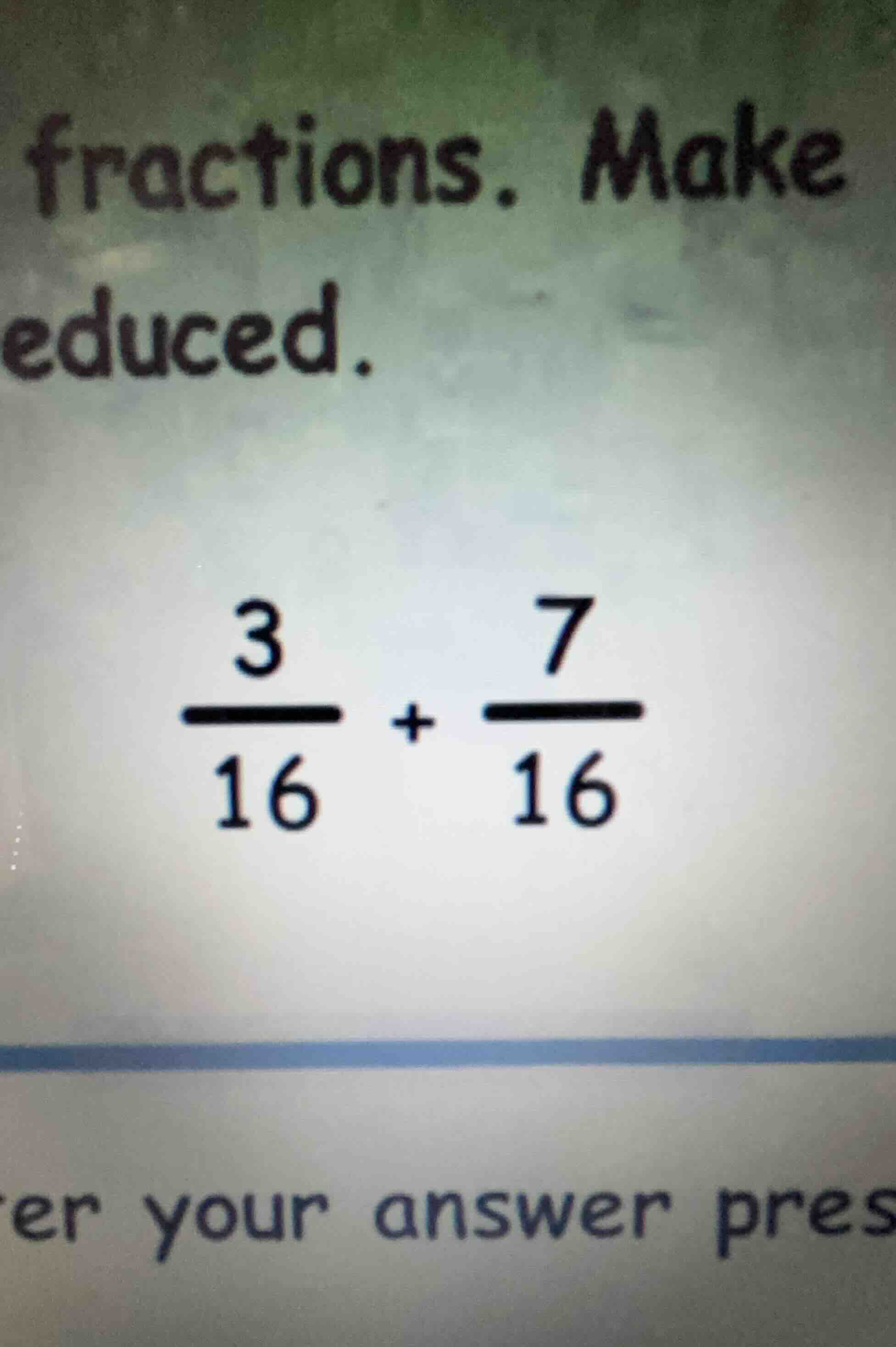 fractions. make educed. \\(\\frac{3}{16} + \\frac{7}{16}\\) er your ans…