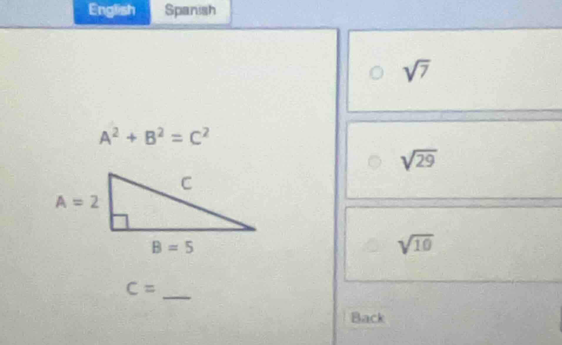 english spanish a² + b² = c² a = 2 b = 5 c = __ options: √7, √29, √10
