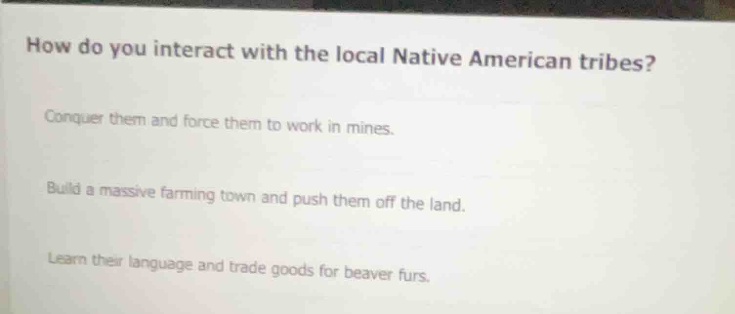 how do you interact with the local native american tribes? conquer them…