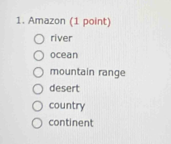1. amazon (1 point) ○ river ○ ocean ○ mountain range ○ desert ○ country…