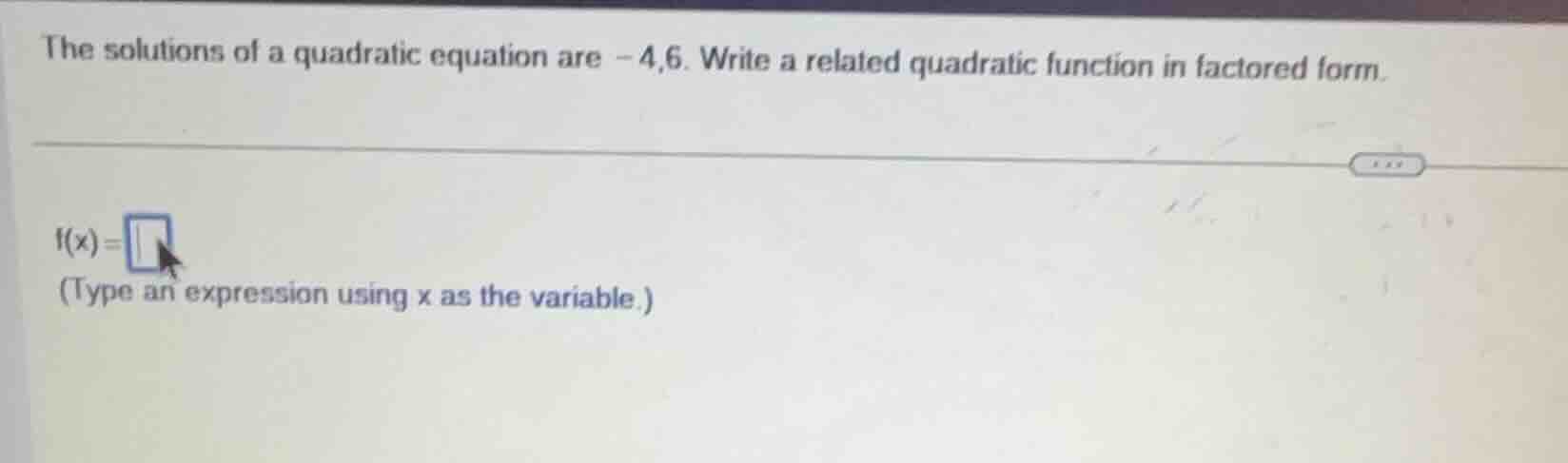 the solutions of a quadratic equation are -4,6. write a related quadrat…