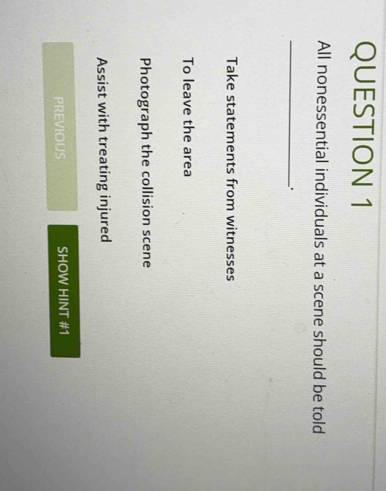 question 1 all nonessential individuals at a scene should be told take …