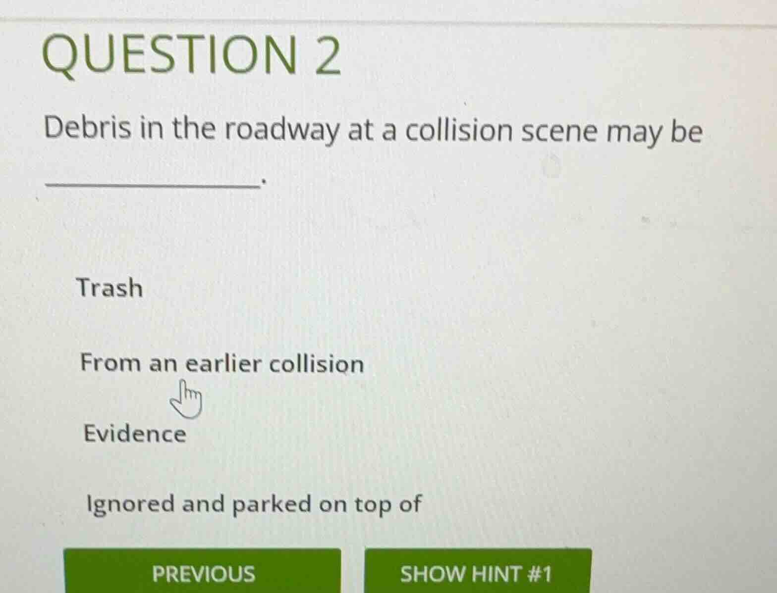 question 2 debris in the roadway at a collision scene may be trash from…