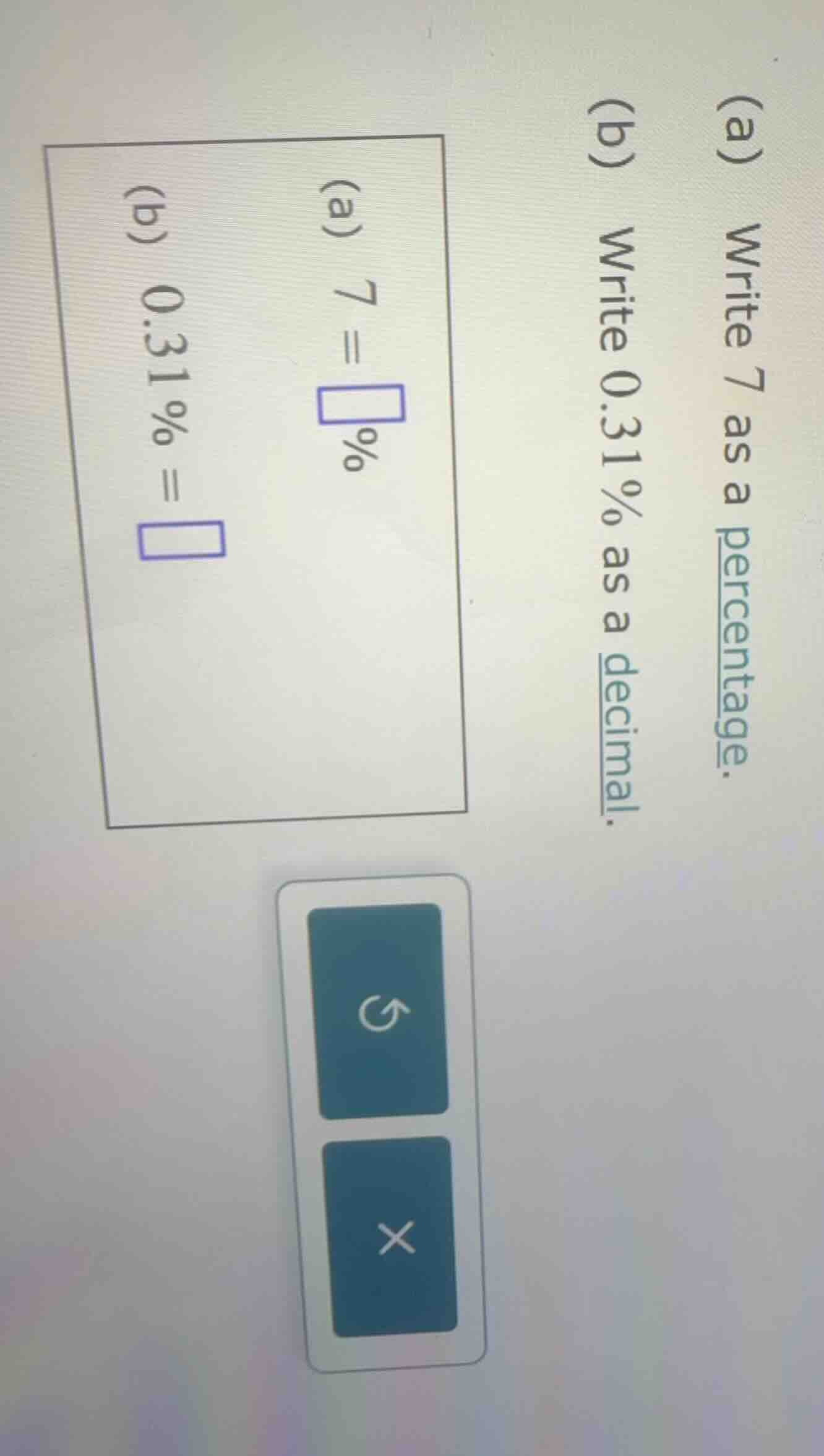 (a) write 7 as a percentage. (b) write 0.31% as a decimal. (a) 7 = □% (…