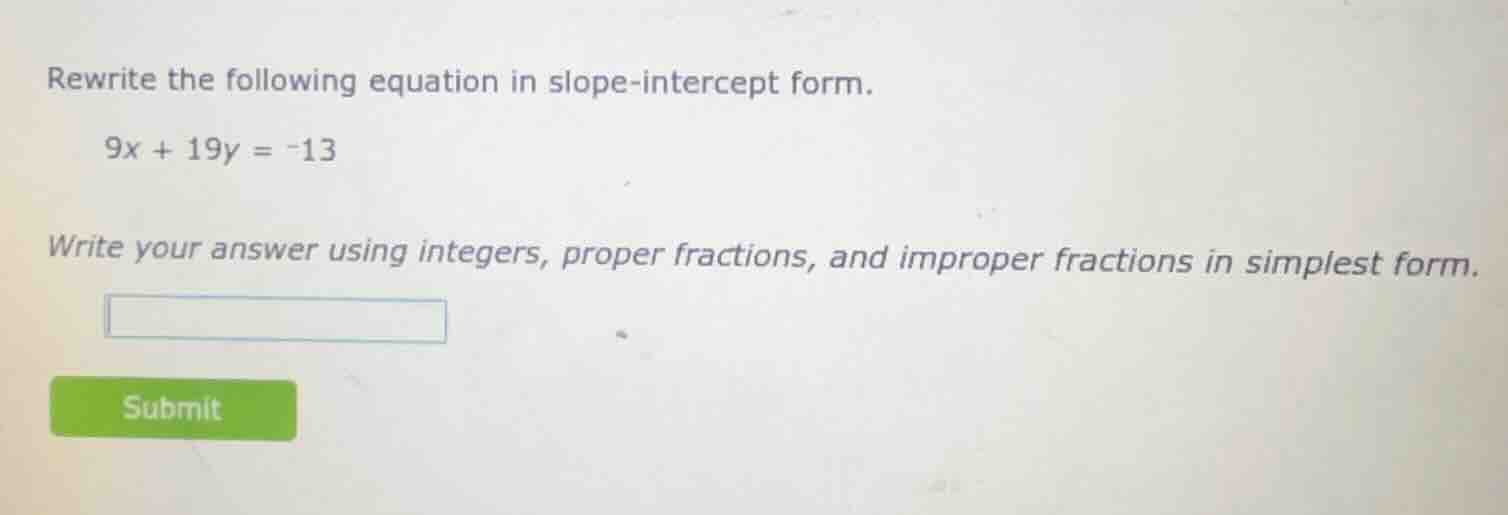rewrite the following equation in slope-intercept form. 9x + 19y = -13 …