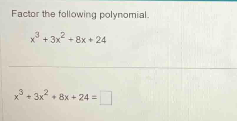 factor the following polynomial. $x^3 + 3x^2 + 8x + 24$ $x^3 + 3x^2 + 8…