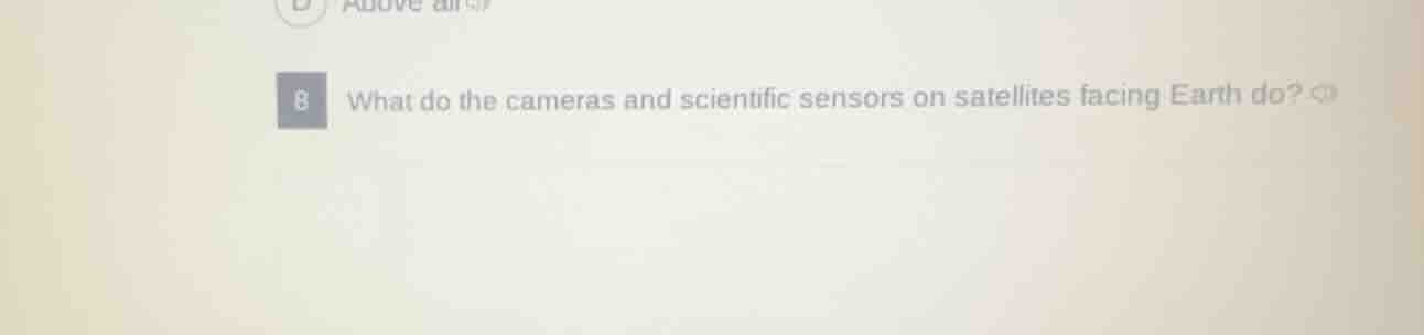 8 what do the cameras and scientific sensors on satellites facing earth…