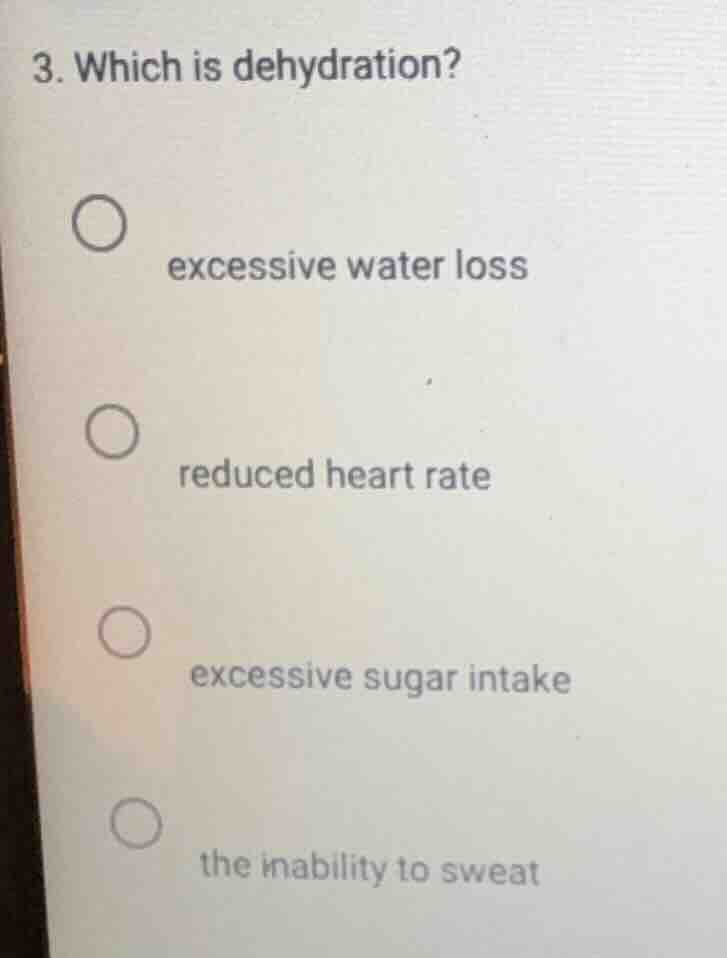3. which is dehydration? ○ excessive water loss ○ reduced heart rate ○ …