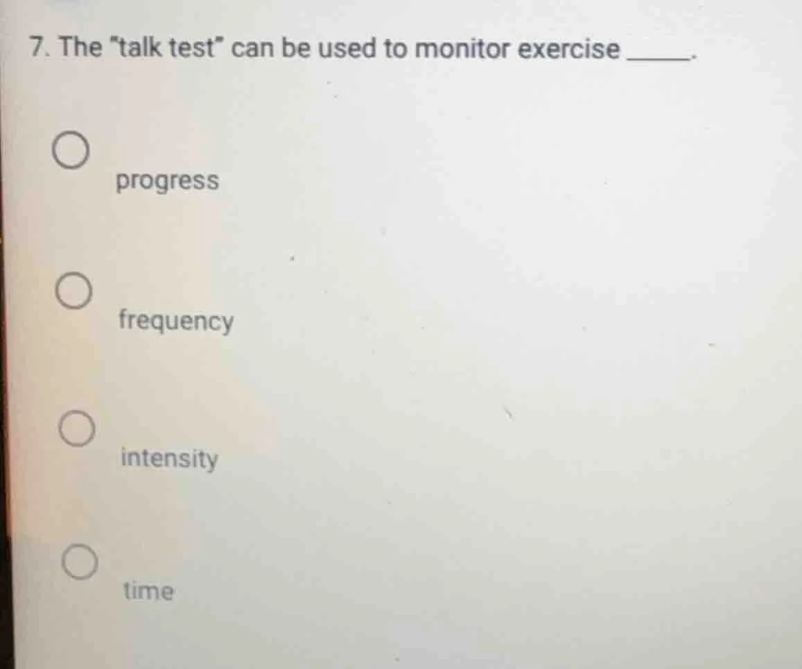 7. the \talk test\ can be used to monitor exercise ______. ○ progress ○…