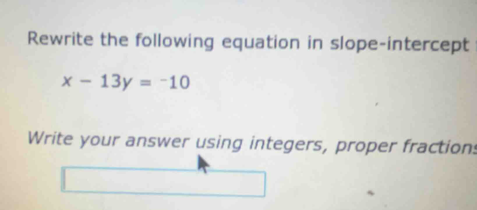 rewrite the following equation in slope-intercept x - 13y = -10 write y…