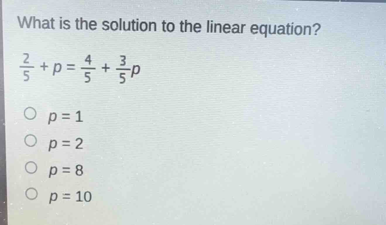 what is the solution to the linear equation? \\(\\frac{2}{5} + p = \\fr…