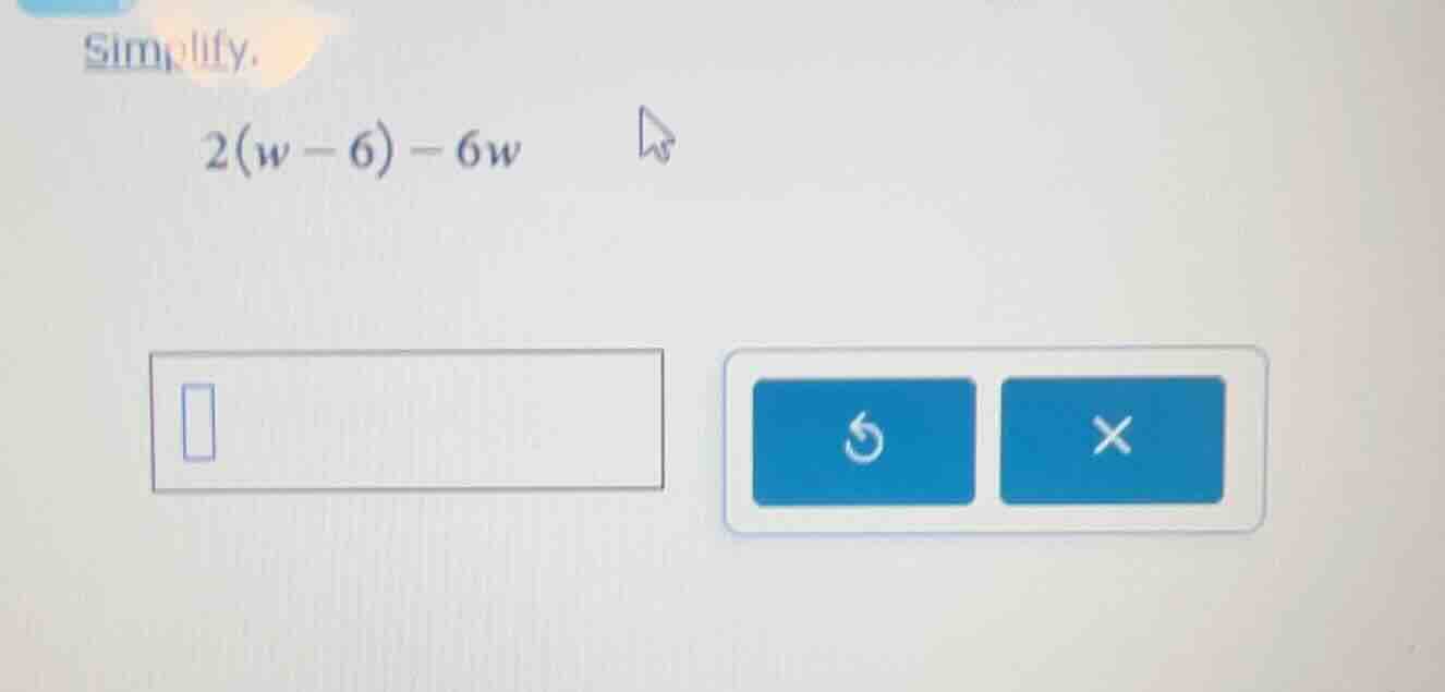 simplify. 2(w - 6) - 6w