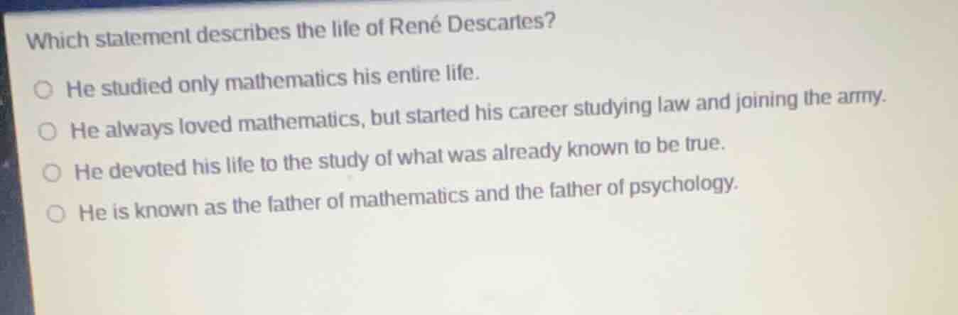 which statement describes the life of rené descartes? ○ he studied only…
