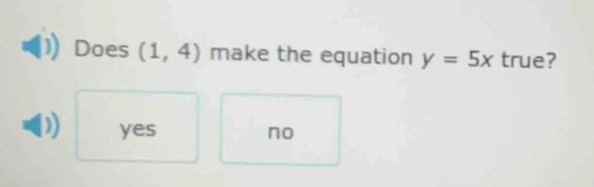 does (1, 4) make the equation y = 5x true? yes no