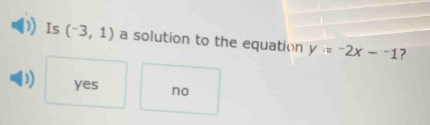is (-3, 1) a solution to the equation $y = -2x - -1$? yes no