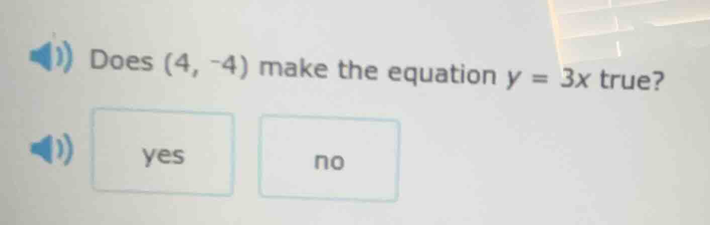 does (4, -4) make the equation $y = 3x$ true? yes no