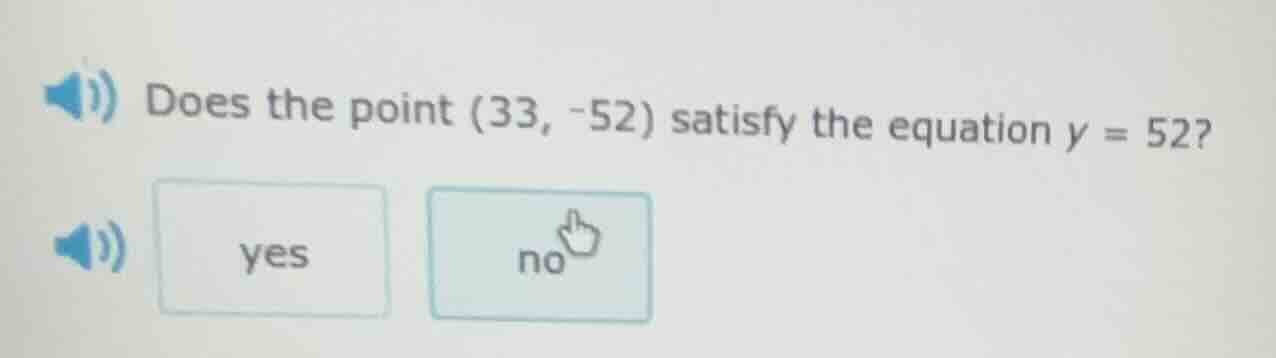 does the point (33, -52) satisfy the equation y = 52? yes no