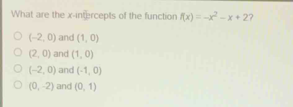 what are the x-intercepts of the function $f(x) = -x^2 - x + 2$? ○ $(-2…
