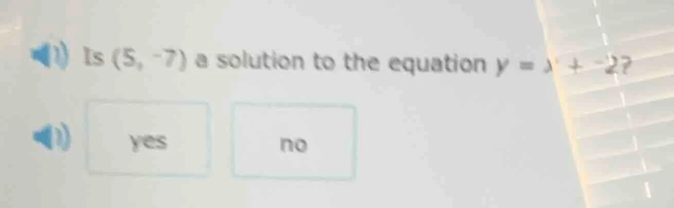 is (5, -7) a solution to the equation y = x + -2? yes no