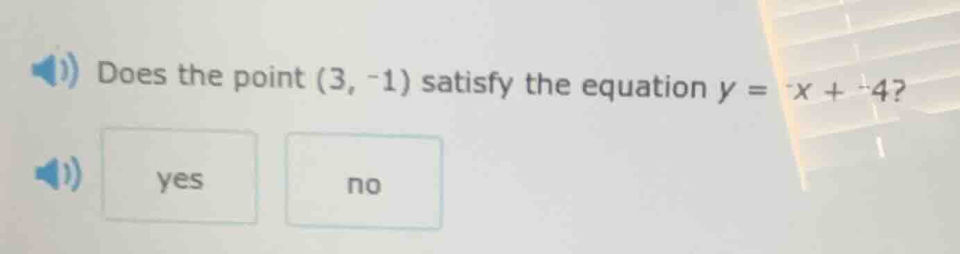 does the point (3, -1) satisfy the equation y = -x + -4? yes no