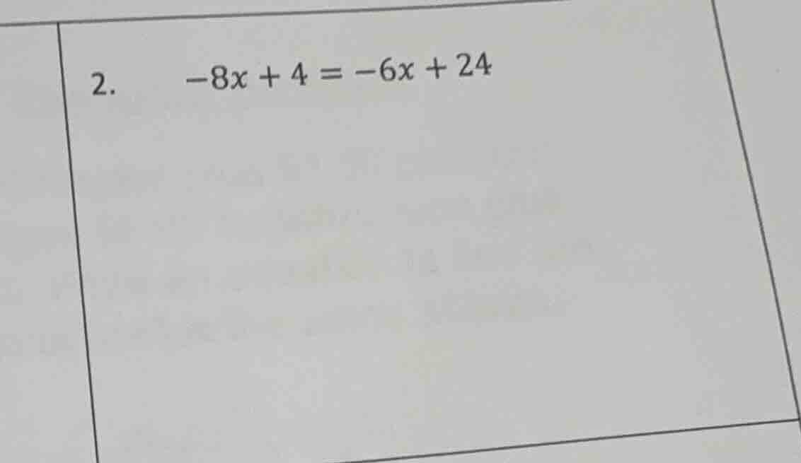 2. -8x + 4 = -6x + 24