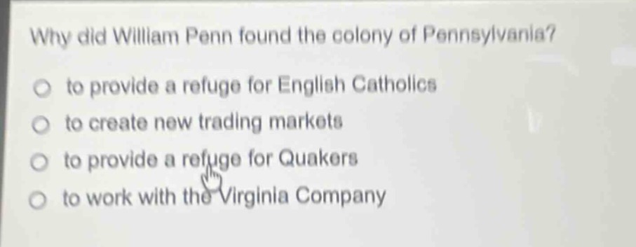 why did william penn found the colony of pennsylvania? to provide a ref…