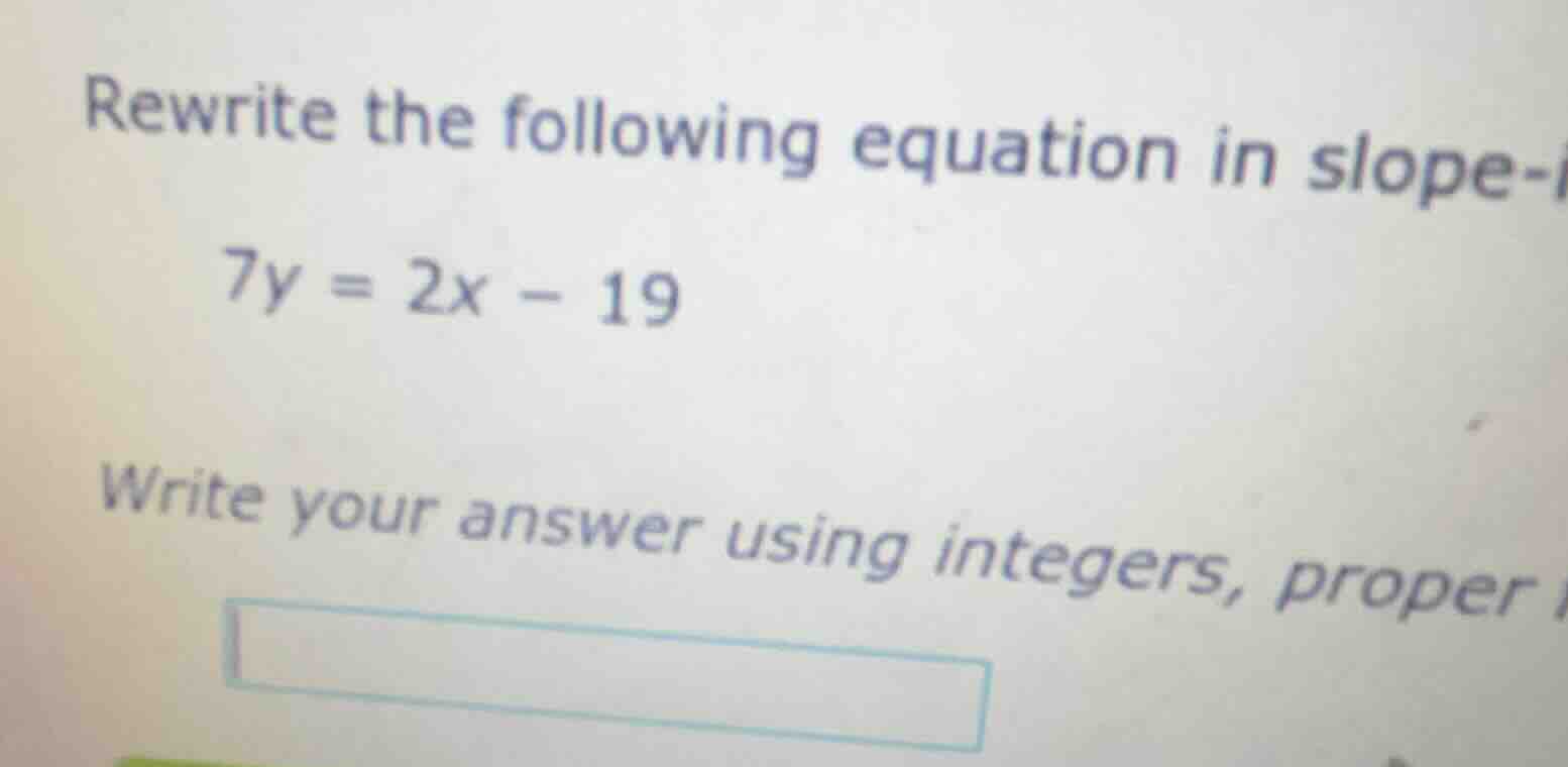 rewrite the following equation in slope-\\(7y = 2x - 19\\)write your an…