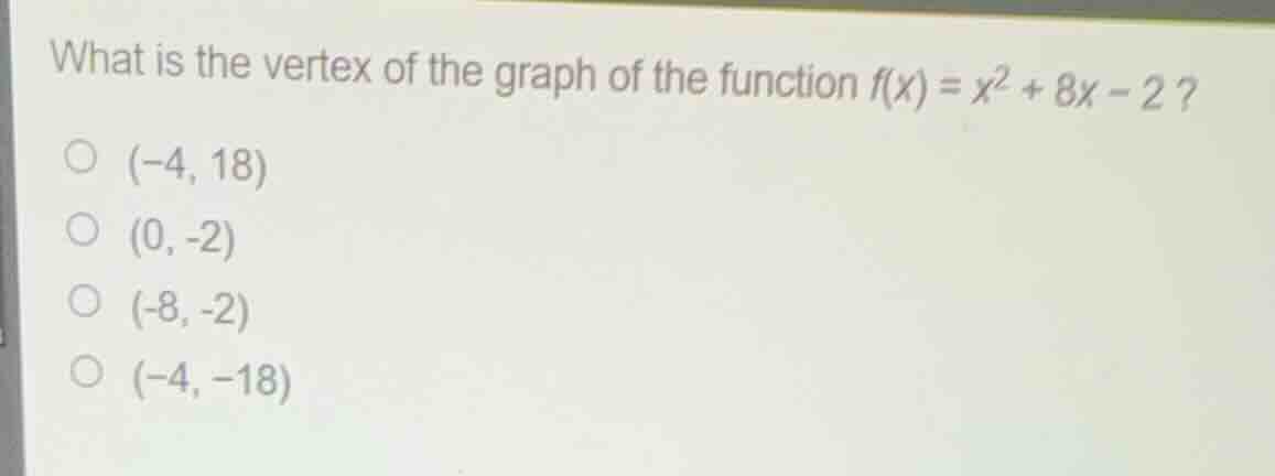 what is the vertex of the graph of the function $f(x) = x^2 + 8x - 2$? …
