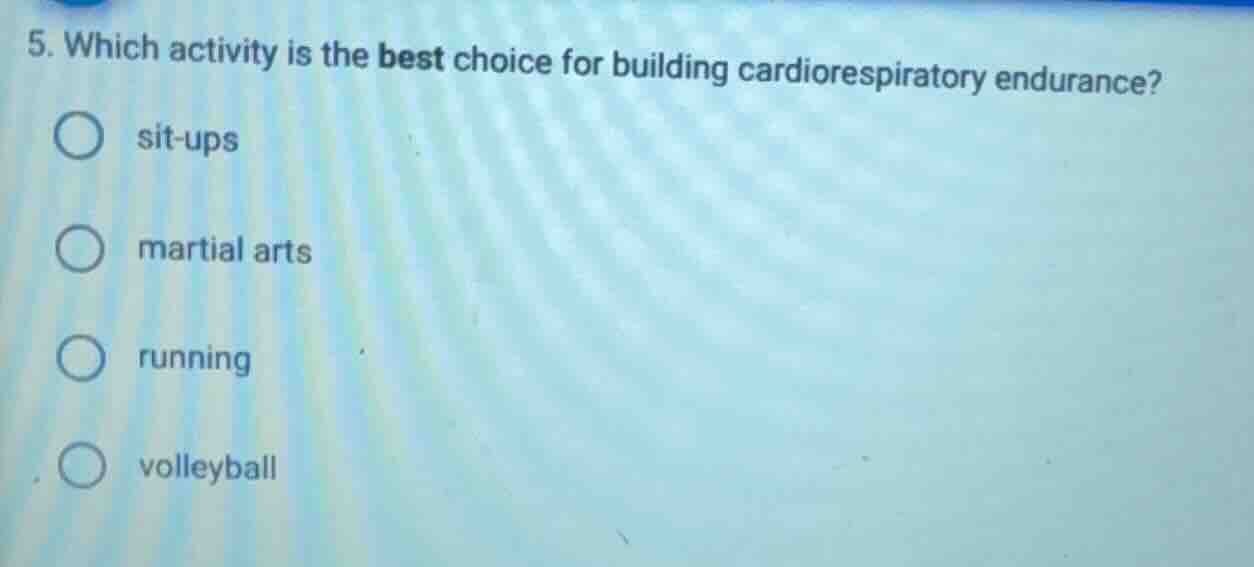 5. which activity is the best choice for building cardiorespiratory end…