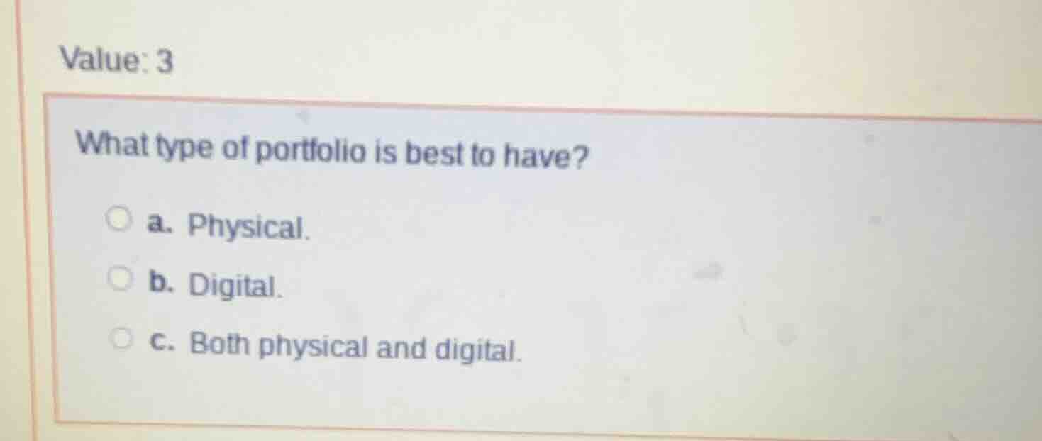 value: 3 what type of portfolio is best to have? ○ a. physical. ○ b. di…