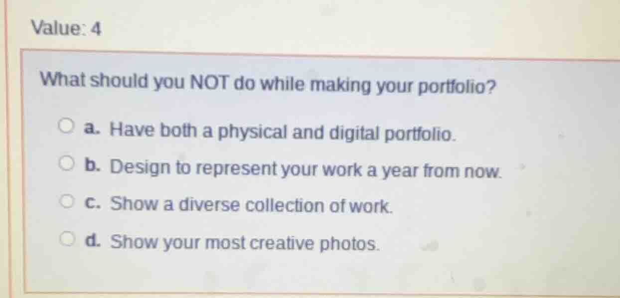 value: 4 what should you not do while making your portfolio? a. have bo…