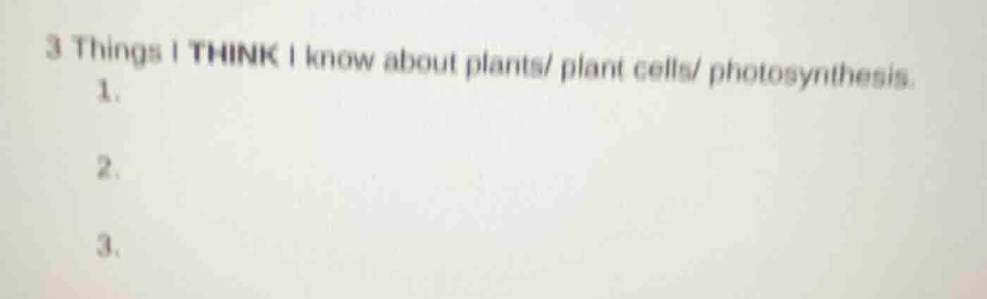 3 things i think i know about plants/ plant cells/ photosynthesis. 1. 2…