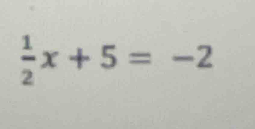 $\\frac{1}{2}x + 5 = -2$