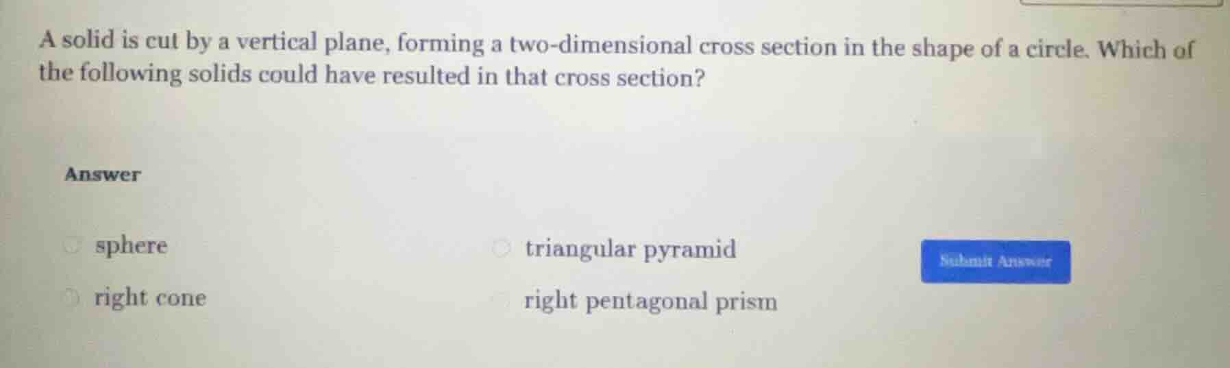a solid is cut by a vertical plane, forming a two - dimensional cross s…