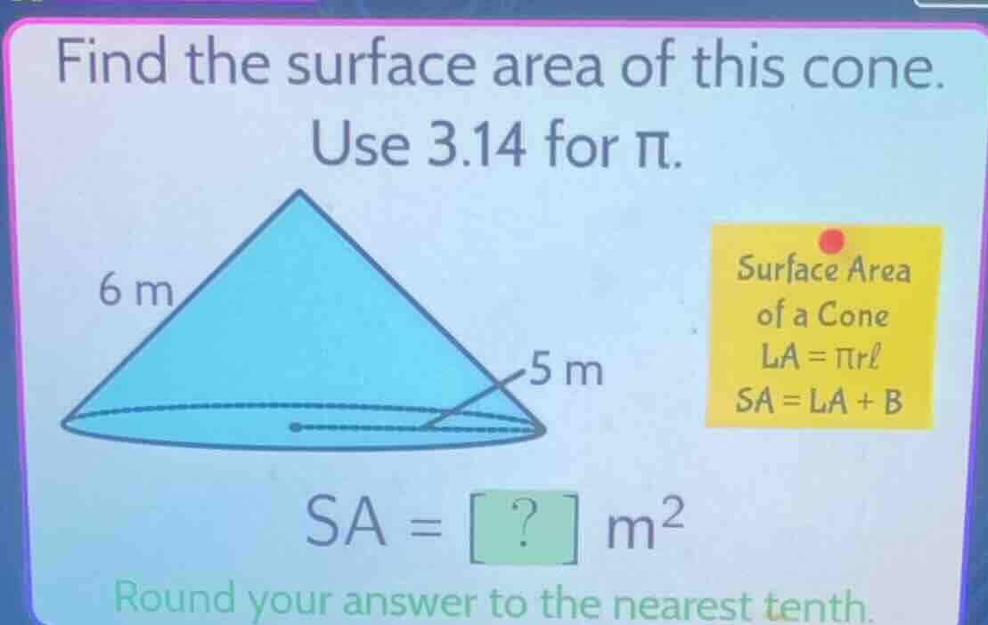 find the surface area of this cone. use 3.14 for π. 6 m 5 m surface are…
